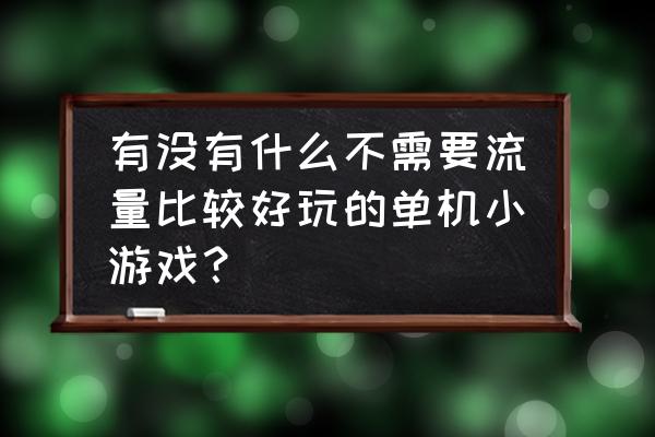 想自己做一款游戏需要什么 有没有什么不需要流量比较好玩的单机小游戏？