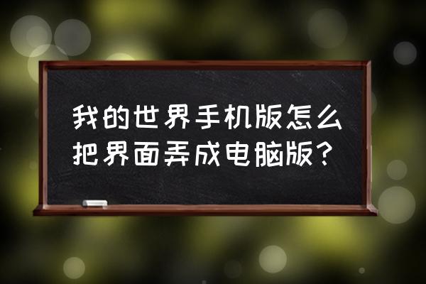 方块启动器 我的世界手机版怎么把界面弄成电脑版？