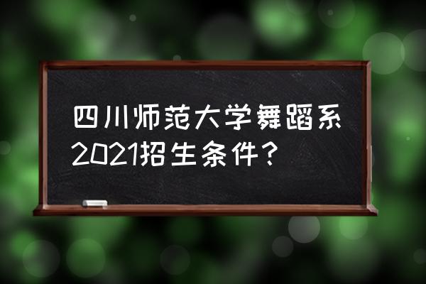 川师教育学院官网 四川师范大学舞蹈系2021招生条件？