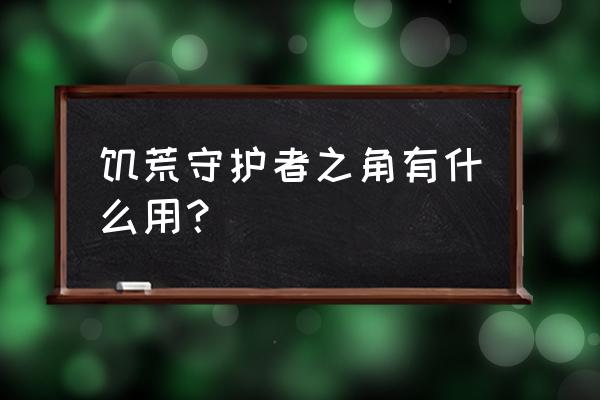 守护祭坛在什么位置 饥荒守护者之角有什么用？