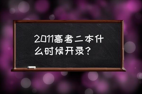 三批录取时间表 2011高考二本什么时候开录？