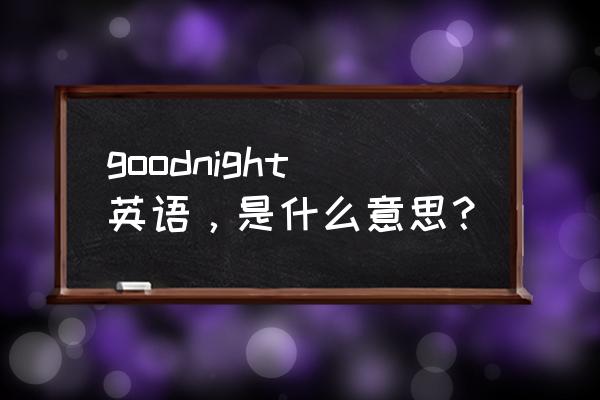 晚上睡觉学习英语 goodnight英语，是什么意思？