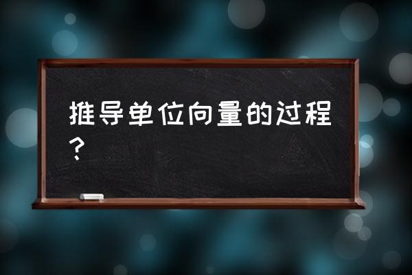 单位向量的公式是怎么推的 推导单位向量的过程？