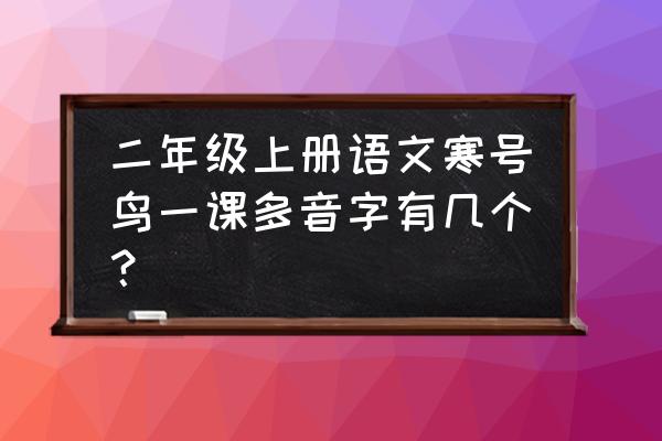 二年级多音字大全100个 二年级上册语文寒号鸟一课多音字有几个？