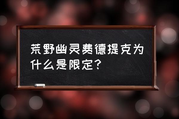 糖果使徒费德提克 荒野幽灵费德提克为什么是限定？