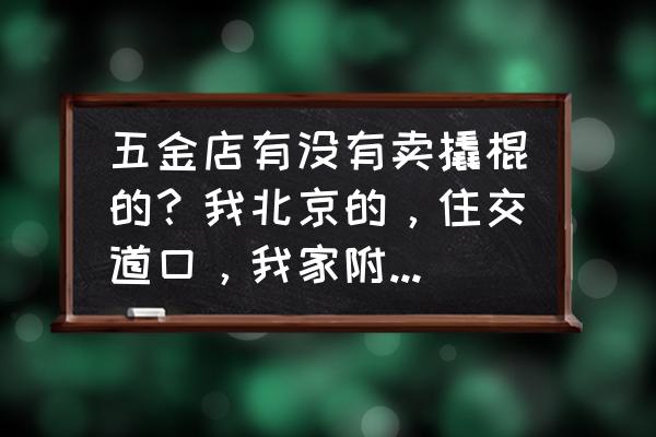 物理学圣剑撬棍有什么用 五金店有没有卖撬棍的？我北京的，住交道口，我家附近有吗？一把撬棍大概多少钱？