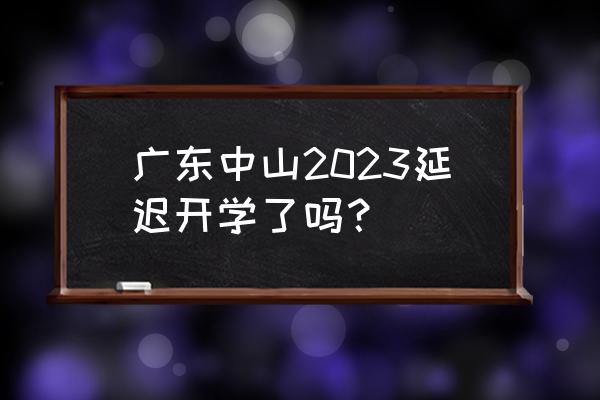 中山2023年社保 广东中山2023延迟开学了吗？