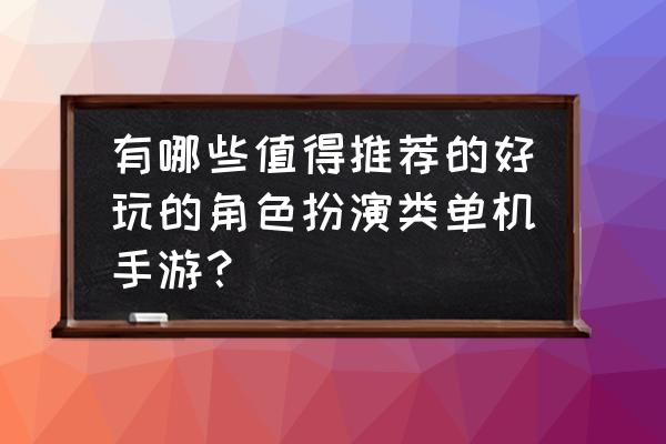 模拟器推荐手机版 有哪些值得推荐的好玩的角色扮演类单机手游？