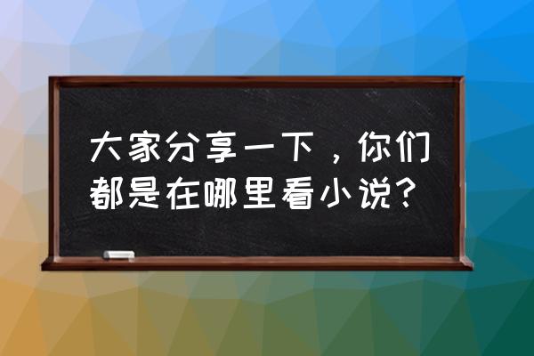 dnf远古3在哪里 大家分享一下，你们都是在哪里看小说？