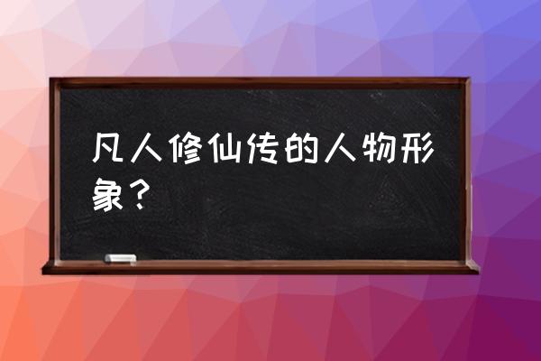 宝花始祖结局 凡人修仙传的人物形象？