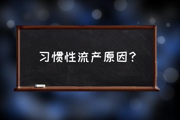 习惯性流产有哪些原因该怎么解决 习惯性流产原因？