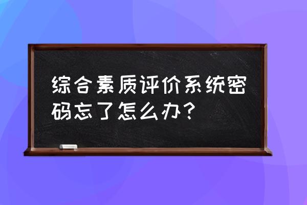 成都市综合素质评价记录登录系统 综合素质评价系统密码忘了怎么办？