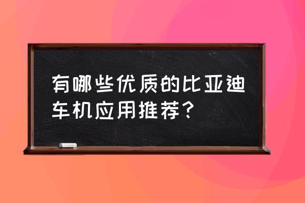 车载qq音乐 有哪些优质的比亚迪车机应用推荐？