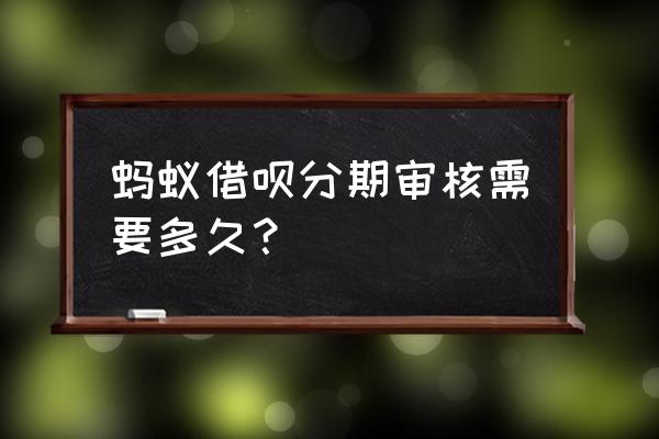 蚂蚁借呗二次分期有人成功过吗 蚂蚁借呗分期审核需要多久？