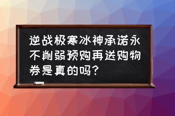 极寒冰神哪个宝箱可以开出来 逆战极寒冰神承诺永不削弱预购再送购物券是真的吗？