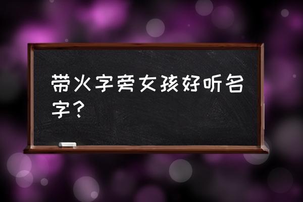 带火女孩名字 带火字旁女孩好听名字？