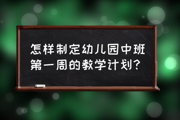 幼儿园各月工作计划表 怎样制定幼儿园中班第一周的教学计划？