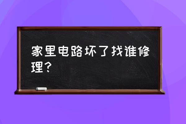 中国家电维修网电话 家里电路坏了找谁修理？