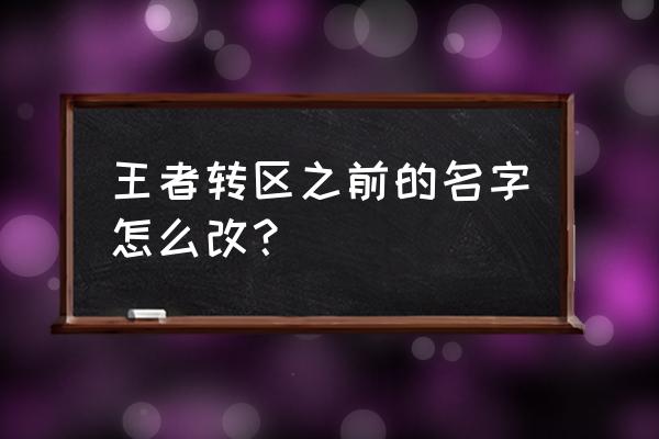 背包里的改名卡怎么送 王者转区之前的名字怎么改？