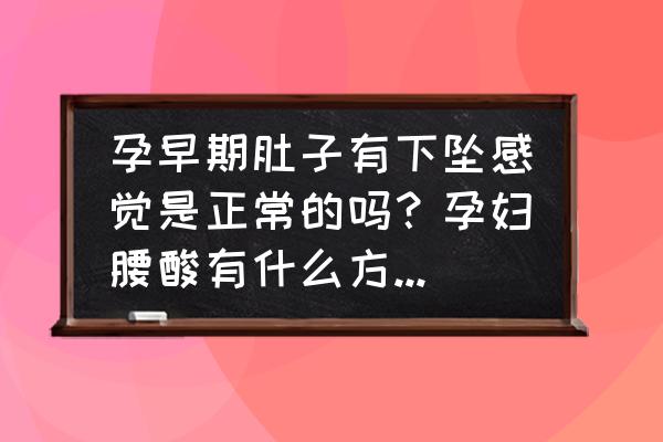 孕妇腰酸怎么缓解 孕早期肚子有下坠感觉是正常的吗？孕妇腰酸有什么方法可以缓解？