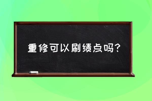 重修算平时成绩吗 重修可以刷绩点吗？