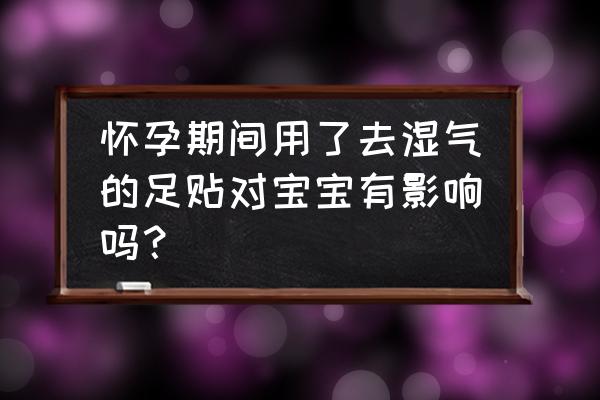 孕妇祛湿气最快的方法 怀孕期间用了去湿气的足贴对宝宝有影响吗？