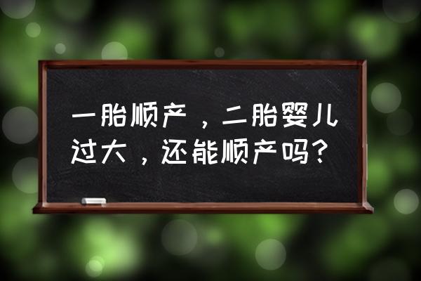 怀孕生宝宝大冒险 一胎顺产，二胎婴儿过大，还能顺产吗？