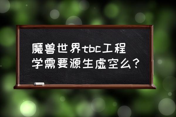 魔兽世界重结缔皮 魔兽世界tbc工程学需要源生虚空么？