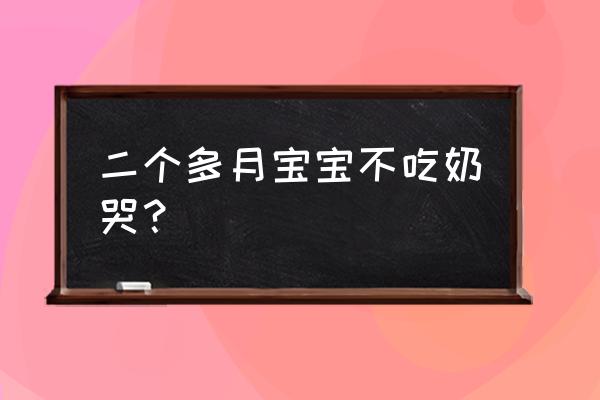 珠珀猴枣散正确吃法 二个多月宝宝不吃奶哭？