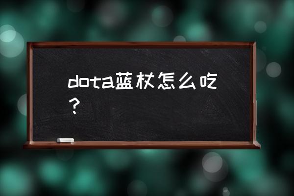 dota2蓝字怎么处理 dota蓝杖怎么吃？