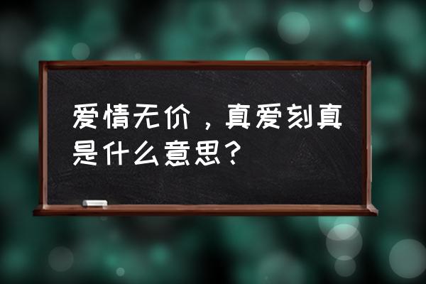 泰国电视剧真爱无价歌曲用中文唱 爱情无价，真爱刻真是什么意思？