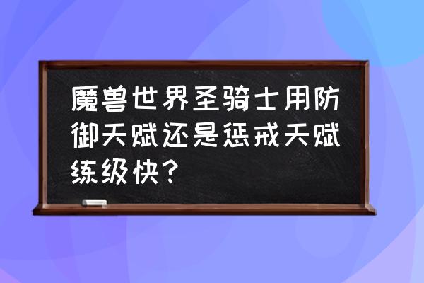 圣骑士装备快速成型 魔兽世界圣骑士用防御天赋还是惩戒天赋练级快？