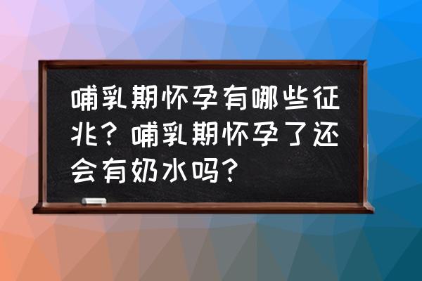 不会怀孕的症状 哺乳期怀孕有哪些征兆？哺乳期怀孕了还会有奶水吗？