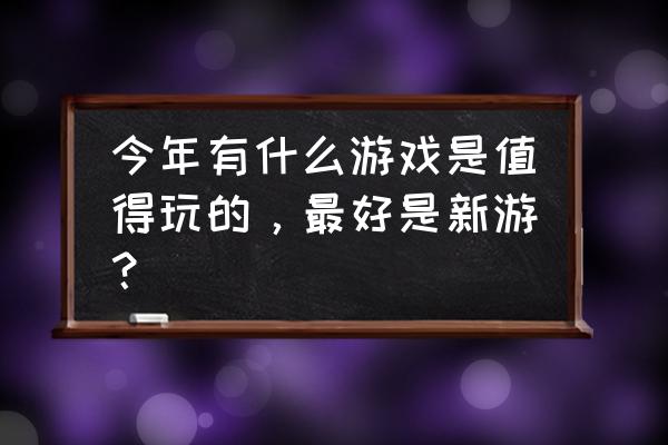 帝国战纪之帝国远征 今年有什么游戏是值得玩的，最好是新游？