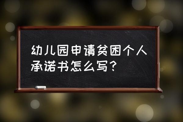 特困户申请补助申请书怎么写 幼儿园申请贫困个人承诺书怎么写？