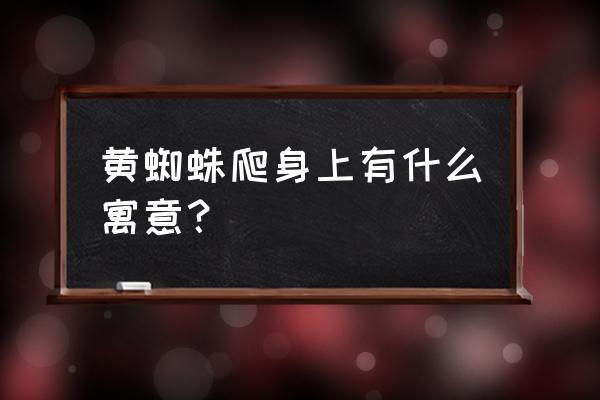 出现大蜘蛛预兆 黄蜘蛛爬身上有什么寓意？