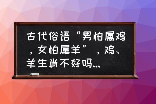 47年属猪人今年身体好不好 古代俗语“男怕属鸡，女怕属羊”，鸡、羊生肖不好吗？有道理吗？