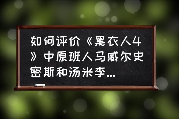 威尔史密斯电影全集 如何评价《黑衣人4》中原班人马威尔史密斯和汤米李琼斯未回归？