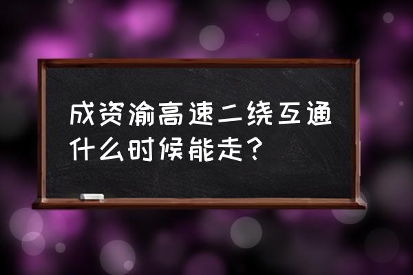 四川省乐至县邮政编码 成资渝高速二绕互通什么时候能走？