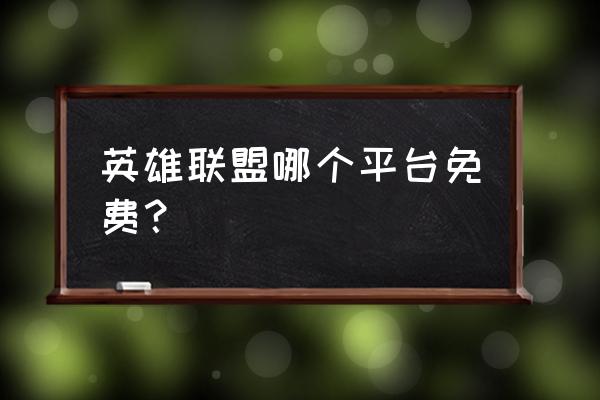 lol最近免费活动 英雄联盟哪个平台免费？