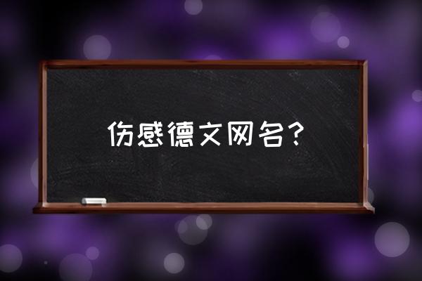 伤感网名大全500个 伤感德文网名？