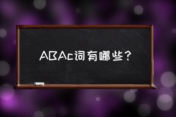 关于abab的四字成语 ABAc词有哪些？