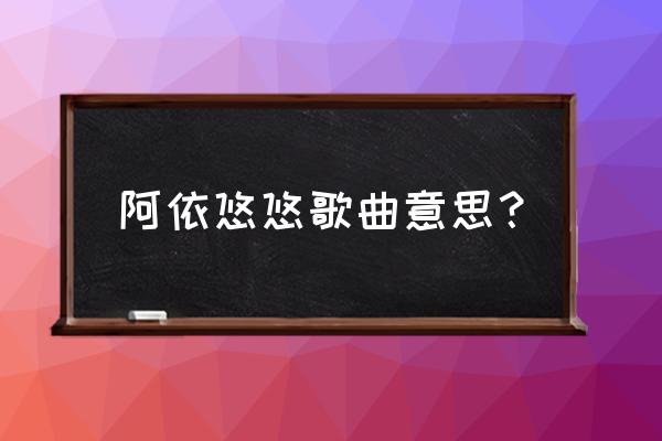 歌词相忘于江湖是哪首歌里面的 阿依悠悠歌曲意思？