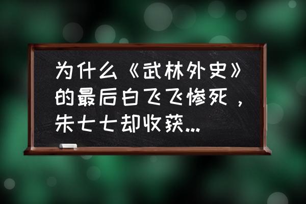 逝去的武林 为什么《武林外史》的最后白飞飞惨死，朱七七却收获满满的幸福？