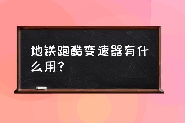 游戏变速器哪一款好用 地铁跑酷变速器有什么用？