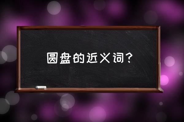 一什么圆盘量词三年级 圆盘的近义词？