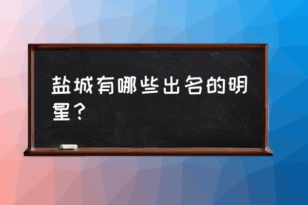 大话蛇仙电视剧完整免费版 盐城有哪些出名的明星？