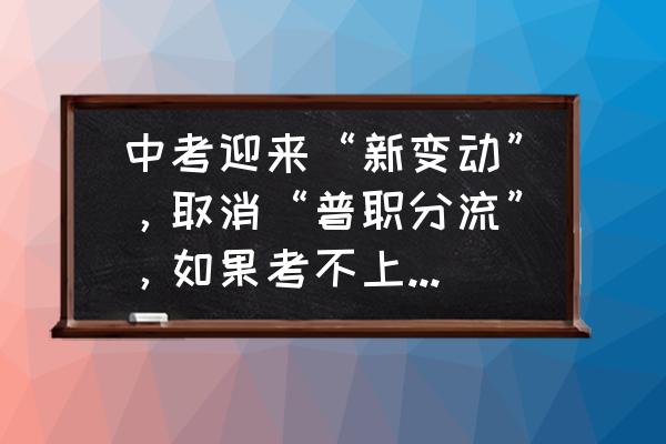 走向共和78集免费完整版 中考迎来“新变动”，取消“普职分流”，如果考不上高中怎么办？