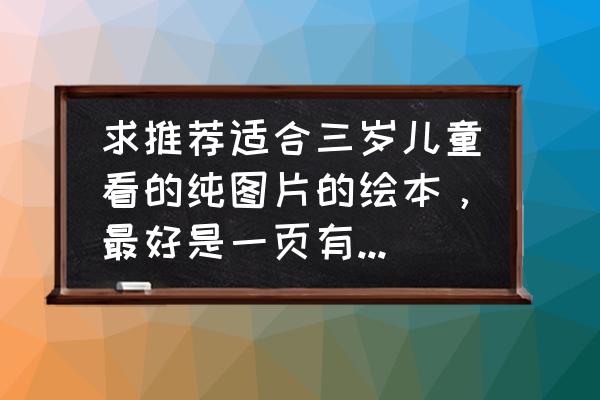 雪人的故事绘本简短 求推荐适合三岁儿童看的纯图片的绘本，最好是一页有几个插图的？