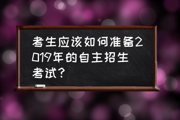 2013自主招生考试题 考生应该如何准备2019年的自主招生考试？